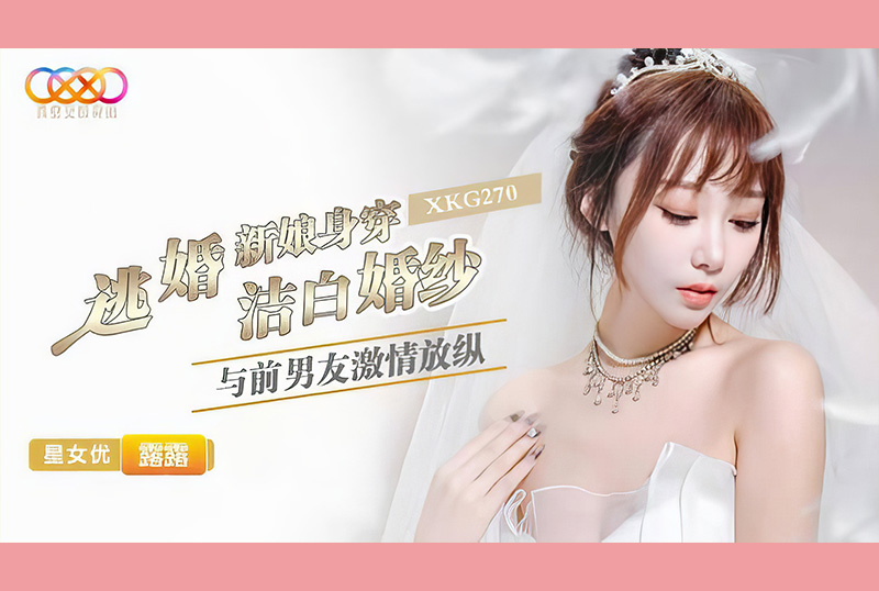 XKG-270The runaway bride wears a white wedding dress and has a passionate relationship with her ex-boyfriend-Lulu - AV大平台-Chinese Subtitles, Adult Films, AV, China, Online Streaming